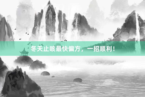 冬天止咳最快偏方，一招顺利！